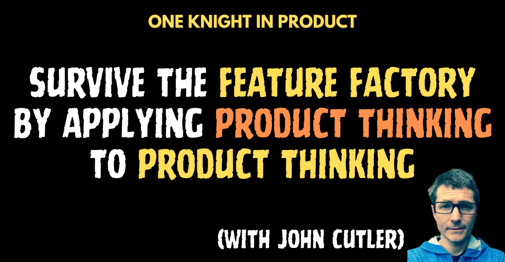 Survive the Feature Factory by Applying Product Thinking to Product Thinking